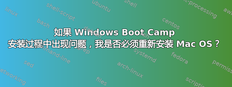 如果 Windows Boot Camp 安装过程中出现问题，我是否必须重新安装 Mac OS？