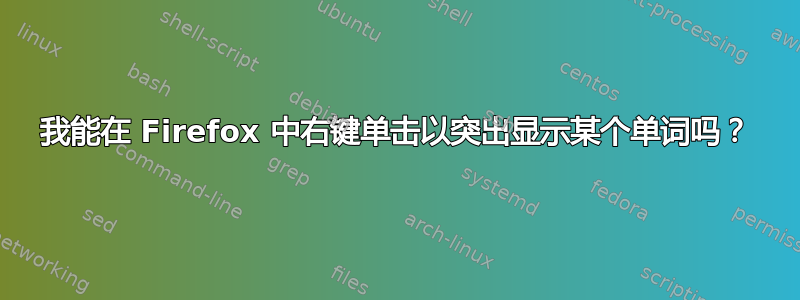 我能在 Firefox 中右键单击以突出显示某个单词吗？