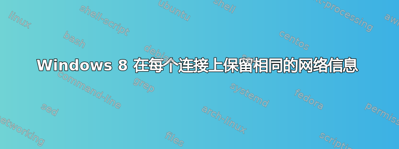 Windows 8 在每个连接上保留相同的网络信息