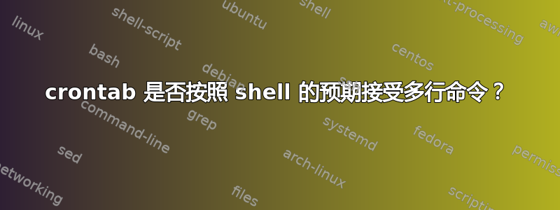 crontab 是否按照 shell 的预期接受多行命令？