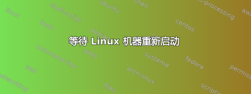 等待 Linux 机器重新启动