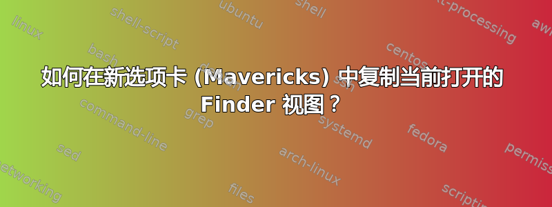 如何在新选项卡 (Mavericks) 中复制当前打开的 Finder 视图？