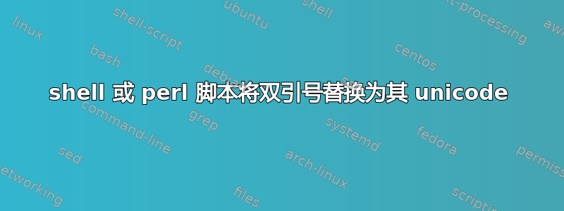 shell 或 perl 脚本将双引号替换为其 unicode