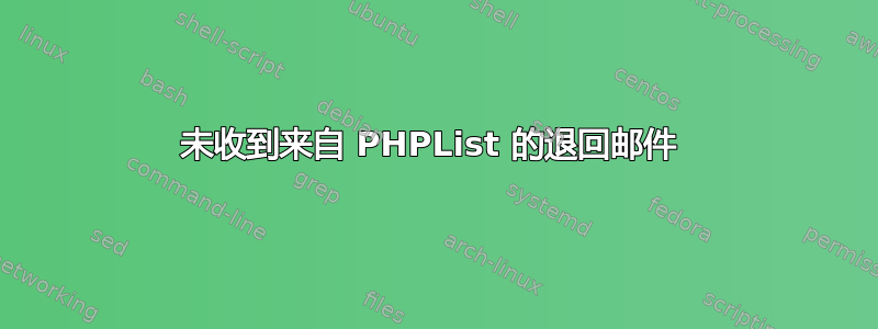 未收到来自 PHPList 的退回邮件 