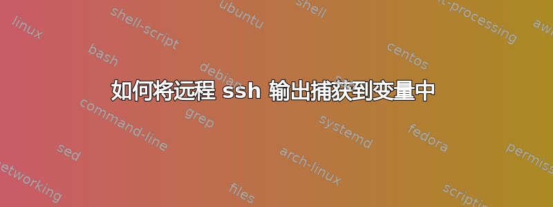 如何将远程 ssh 输出捕获到变量中