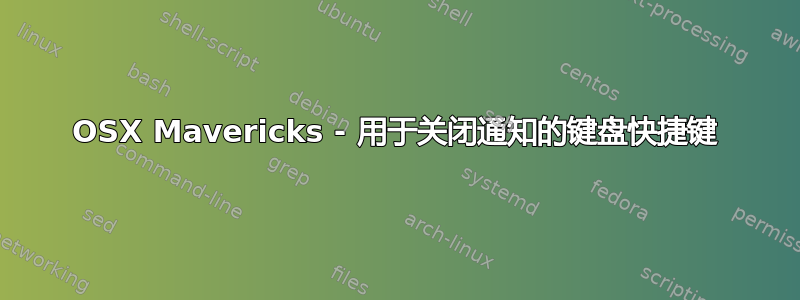 OSX Mavericks - 用于关闭通知的键盘快捷键