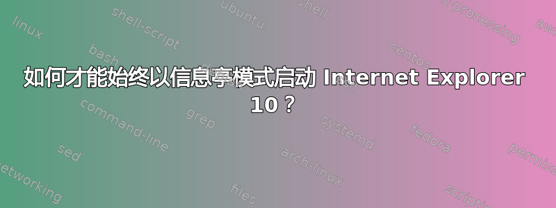 如何才能始终以信息亭模式启动 Internet Explorer 10？