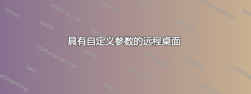 具有自定义参数的远程桌面