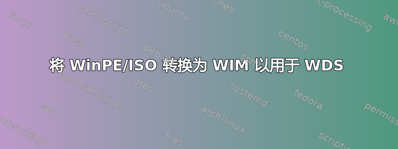 将 WinPE/ISO 转换为 WIM 以用于 WDS