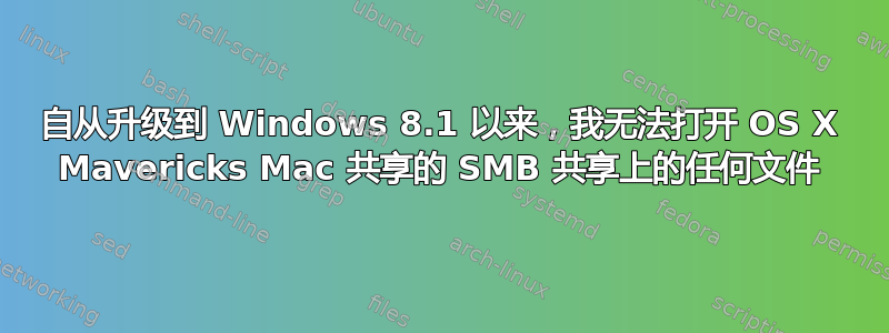 自从升级到 Windows 8.1 以来，我无法打开 OS X Mavericks Mac 共享的 SMB 共享上的任何文件