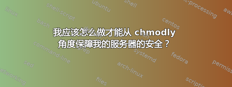 我应该怎么做才能从 chmodly 角度保障我的服务器的安全？