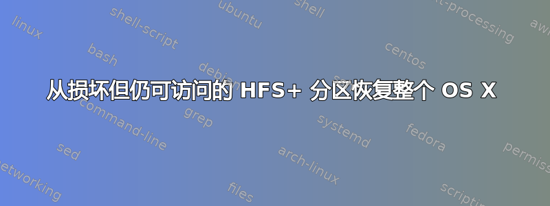 从损坏但仍可访问的 HFS+ 分区恢复整个 OS X