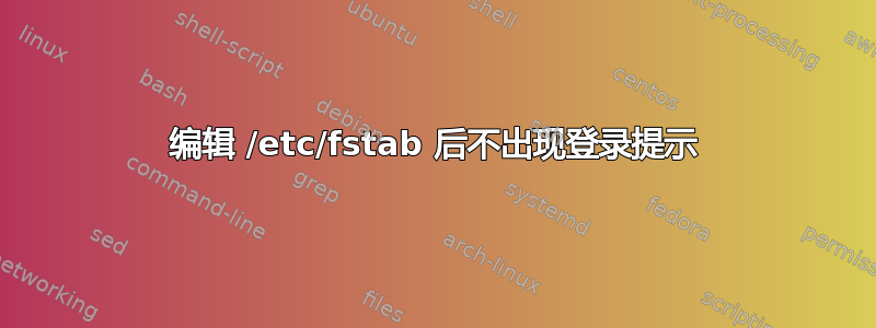 编辑 /etc/fstab 后不出现登录提示