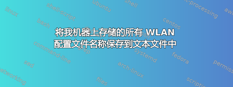 将我机器上存储的所有 WLAN 配置文件名称保存到文本文件中