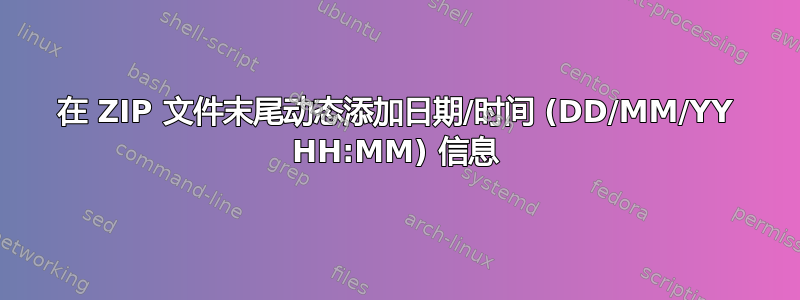 在 ZIP 文件末尾动态添加日期/时间 (DD/MM/YY HH:MM) 信息