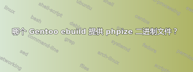 哪个 Gentoo ebuild 提供 phpize 二进制文件？