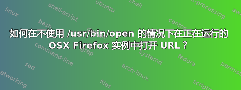 如何在不使用 /usr/bin/open 的情况下在正在运行的 OSX Firefox 实例中打开 URL？