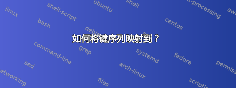 如何将键序列映射到？