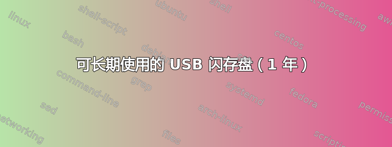 可长期使用的 USB 闪存盘（1 年）