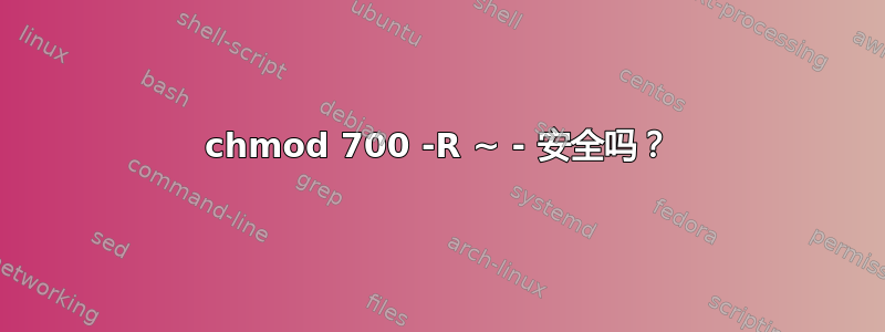 chmod 700 -R ~ - 安全吗？