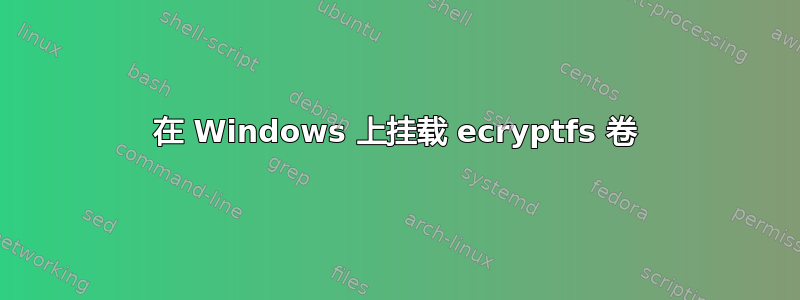 在 Windows 上挂载 ecryptfs 卷