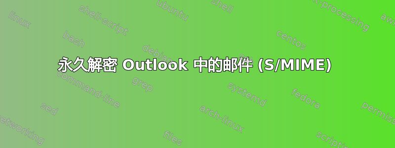 永久解密 Outlook 中的邮件 (S/MIME)