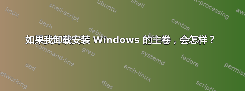 如果我卸载安装 Windows 的主卷，会怎样？