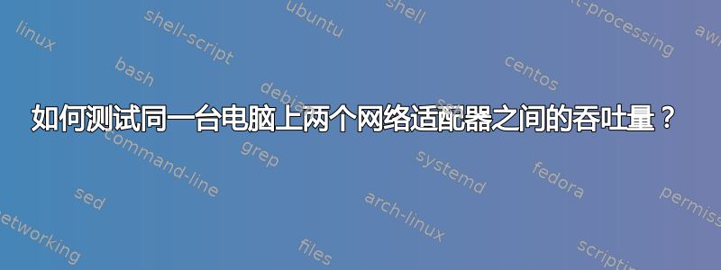 如何测试同一台电脑上两个网络适配器之间的吞吐量？