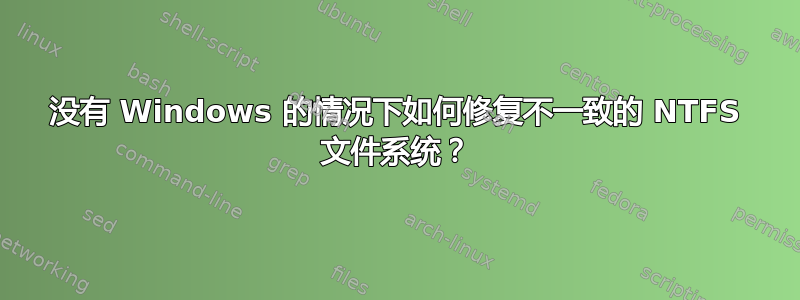 没有 Windows 的情况下如何修复不一致的 NTFS 文件系统？