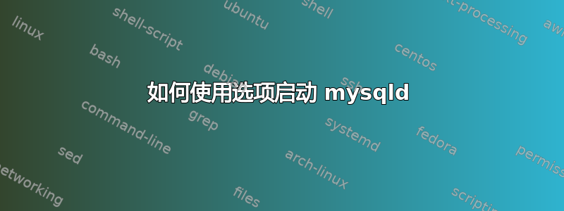 如何使用选项启动 mysqld