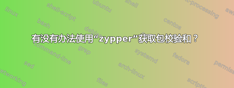 有没有办法使用“zypper”获取包校验和？