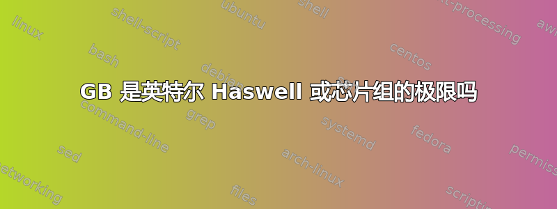 16 GB 是英特尔 Haswell 或芯片组的极限吗