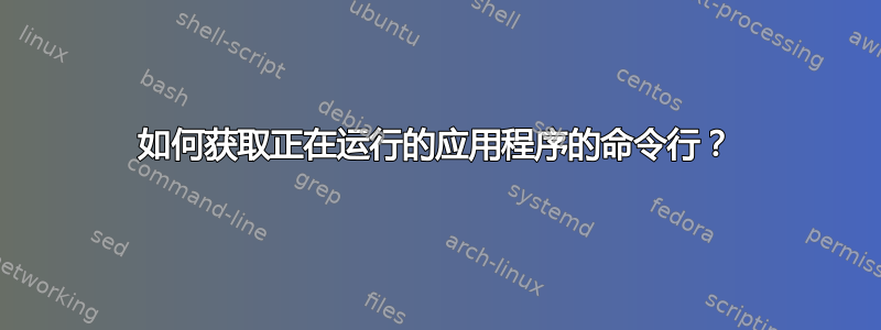 如何获取正在运行的应用程序的命令行？