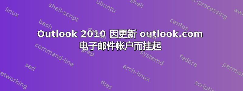 Outlook 2010 因更新 outlook.com 电子邮件帐户而挂起