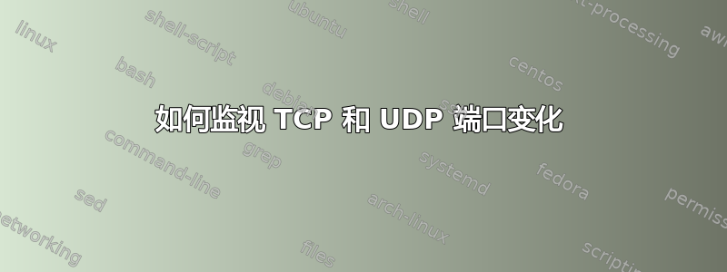 如何监视 TCP 和 UDP 端口变化