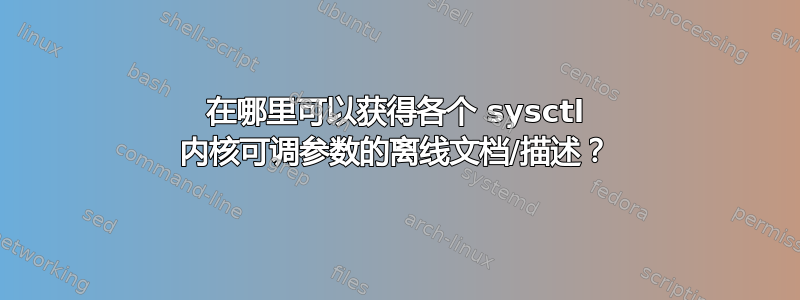 在哪里可以获得各个 sysctl 内核可调参数的离线文档/描述？