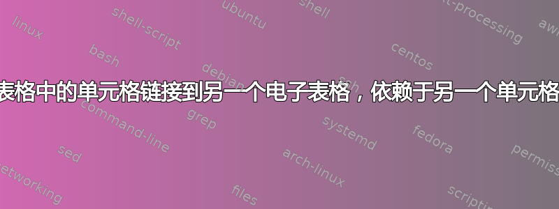 如何将一个电子表格中的单元格链接到另一个电子表格，依赖于另一个单元格中的详细信息。