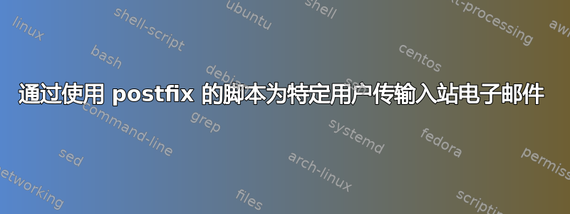 通过使用 postfix 的脚本为特定用户传输入站电子邮件