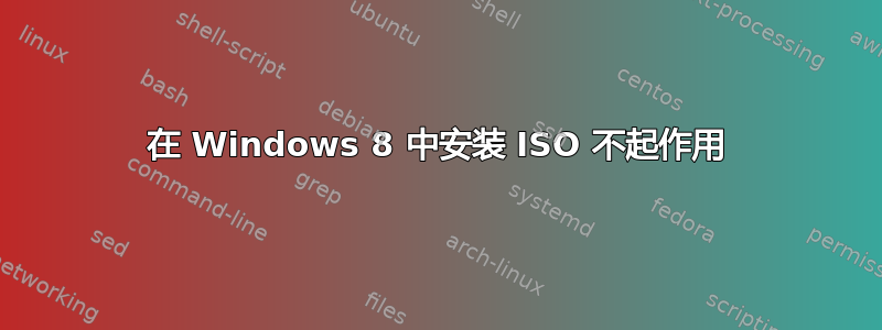 在 Windows 8 中安装 ISO 不起作用