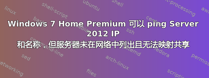 Windows 7 Home Premium 可以 ping Server 2012 IP 和名称，但服务器未在网络中列出且无法映射共享