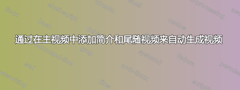 通过在主视频中添加简介和尾随视频来自动生成视频