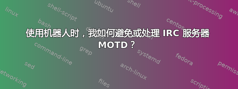 使用机器人时，我如何避免或处理 IRC 服务器 MOTD？