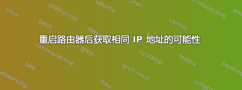 重启路由器后获取相同 IP 地址的可能性