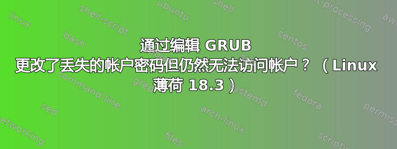 通过编辑 GRUB 更改了丢失的帐户密码但仍然无法访问帐户？ （Linux 薄荷 18.3）