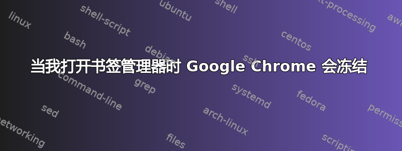 当我打开书签管理器时 Google Chrome 会冻结