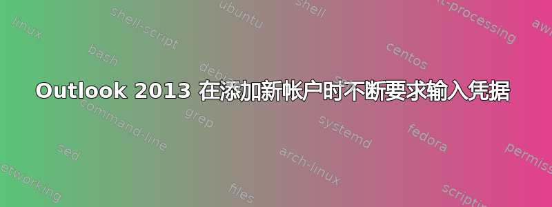 Outlook 2013 在添加新帐户时不断要求输入凭据