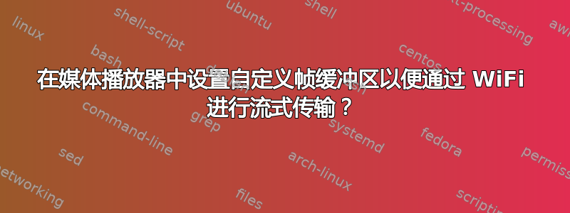 在媒体播放器中设置自定义帧缓冲区以便通过 WiFi 进行流式传输？