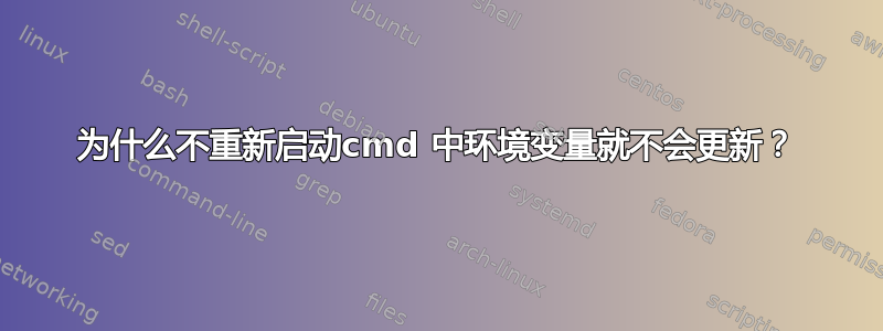 为什么不重新启动cmd 中环境变量就不会更新？