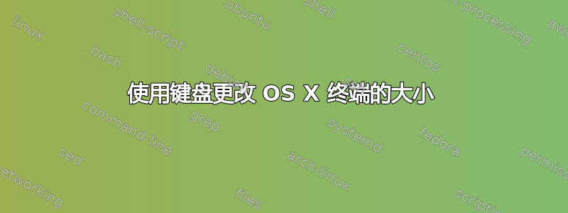 使用键盘更改 OS X 终端的大小