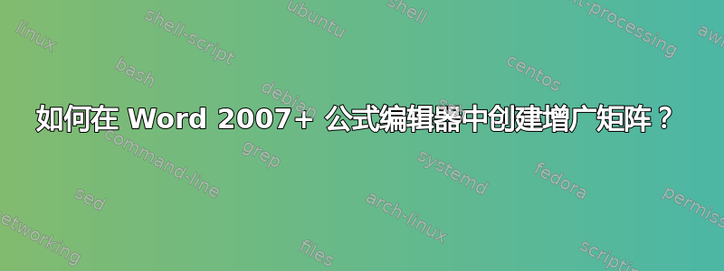 如何在 Word 2007+ 公式编辑器中创建增广矩阵？